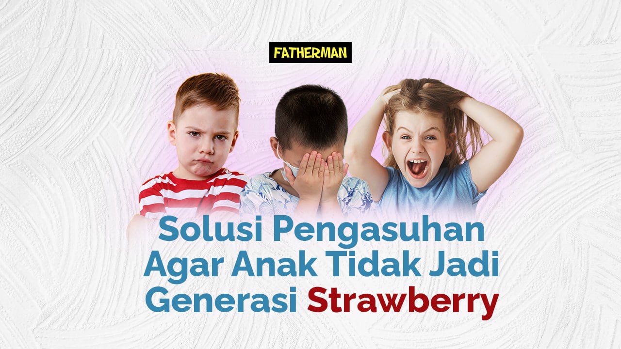 Solusi Pengasuhan Agar Anak Tidak Jadi Generasi Strawberry